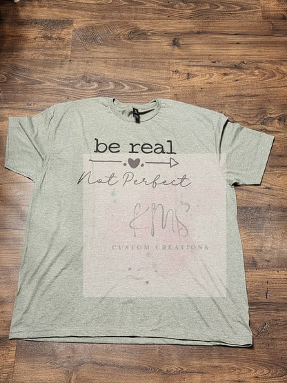 Be real, not perfect t-shirt